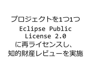 プロジェクトを1つ1つ
Eclipse Public
License 2.0
に再ライセンスし、
知的財産レビューを実施
 