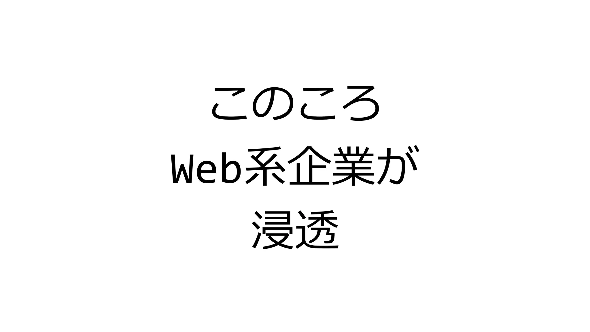 このころ
Web系企業が
浸透
 