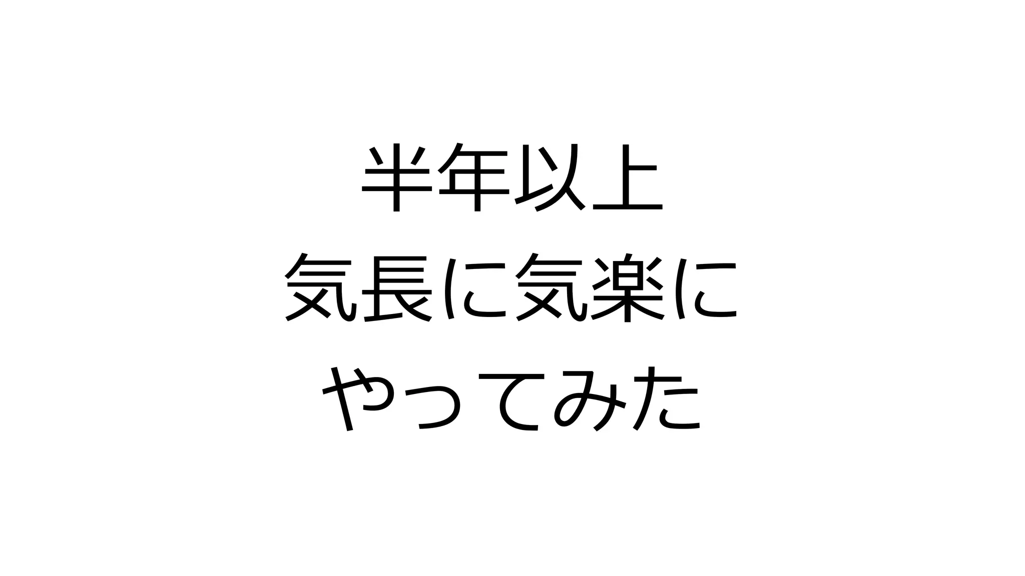 半年以上
気長に気楽に
やってみた
 