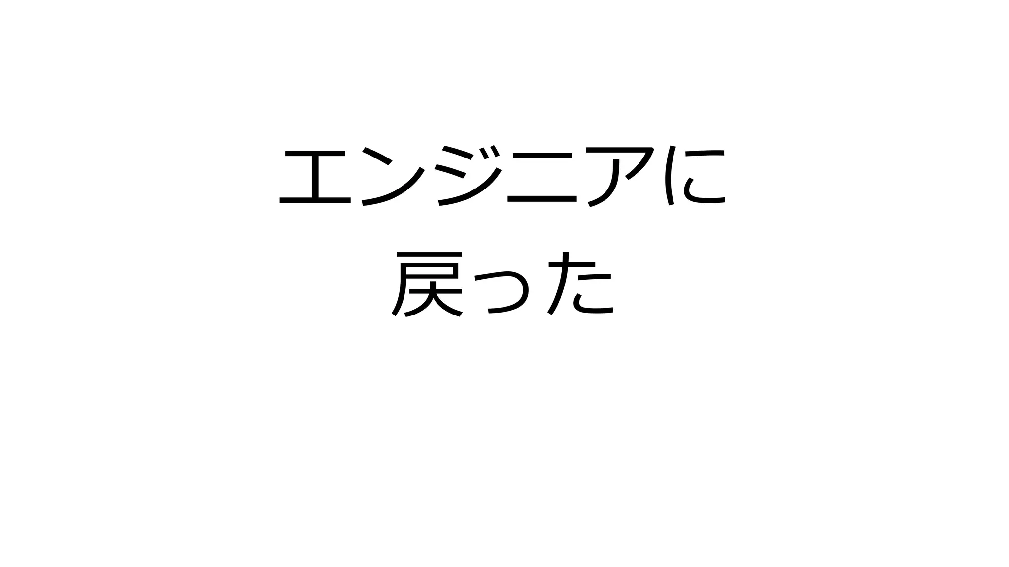 エンジニアに
戻った
 