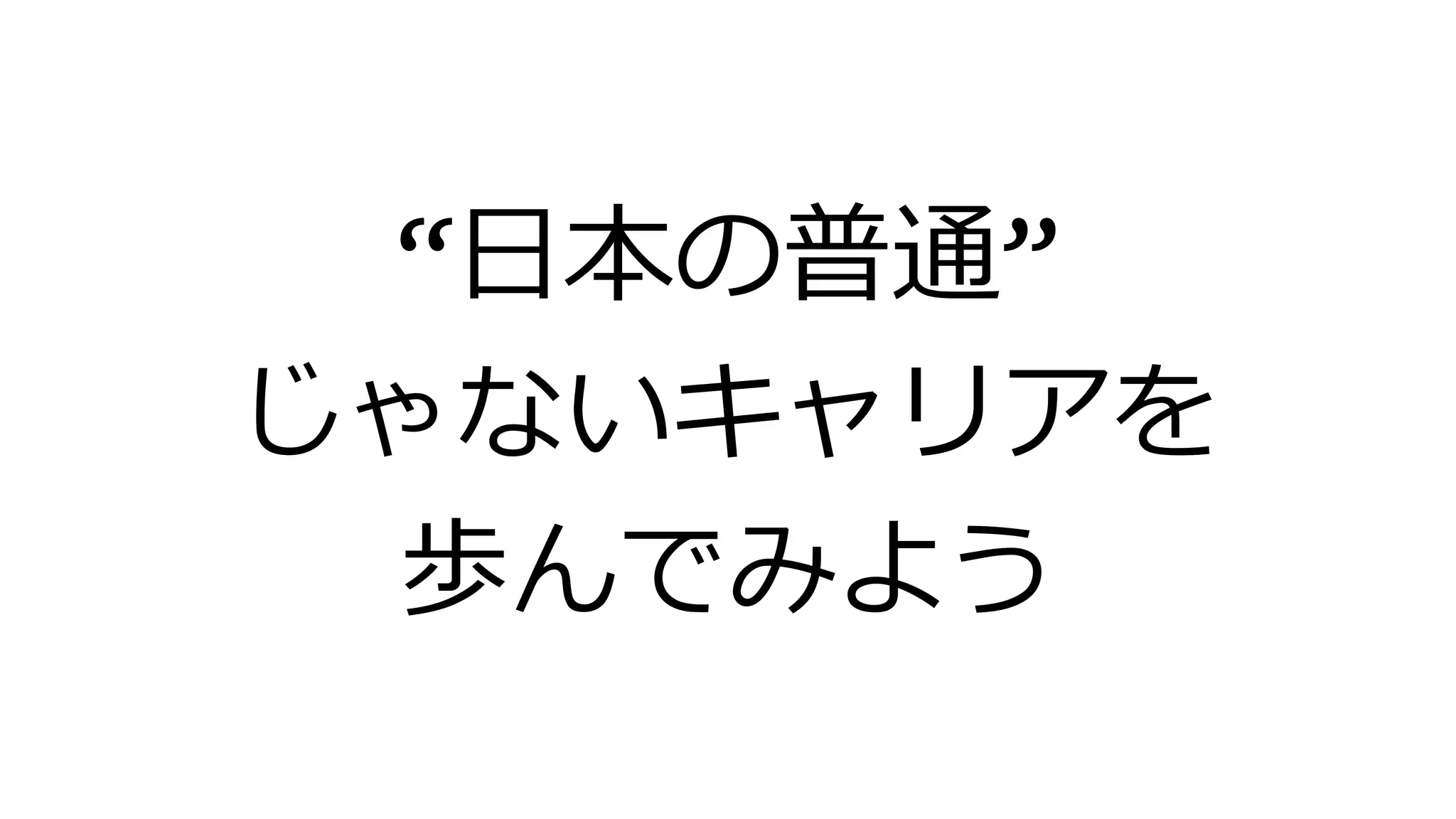 “日本の普通”
じゃないキャリアを
歩んでみよう
 