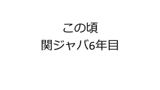 この頃
関ジャバ6年目
 