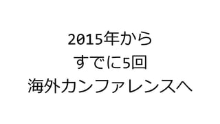2015年から
すでに5回
海外カンファレンスへ
 