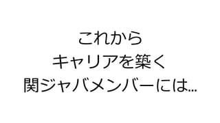 これから
キャリアを築く
関ジャバメンバーには&hellip;
 