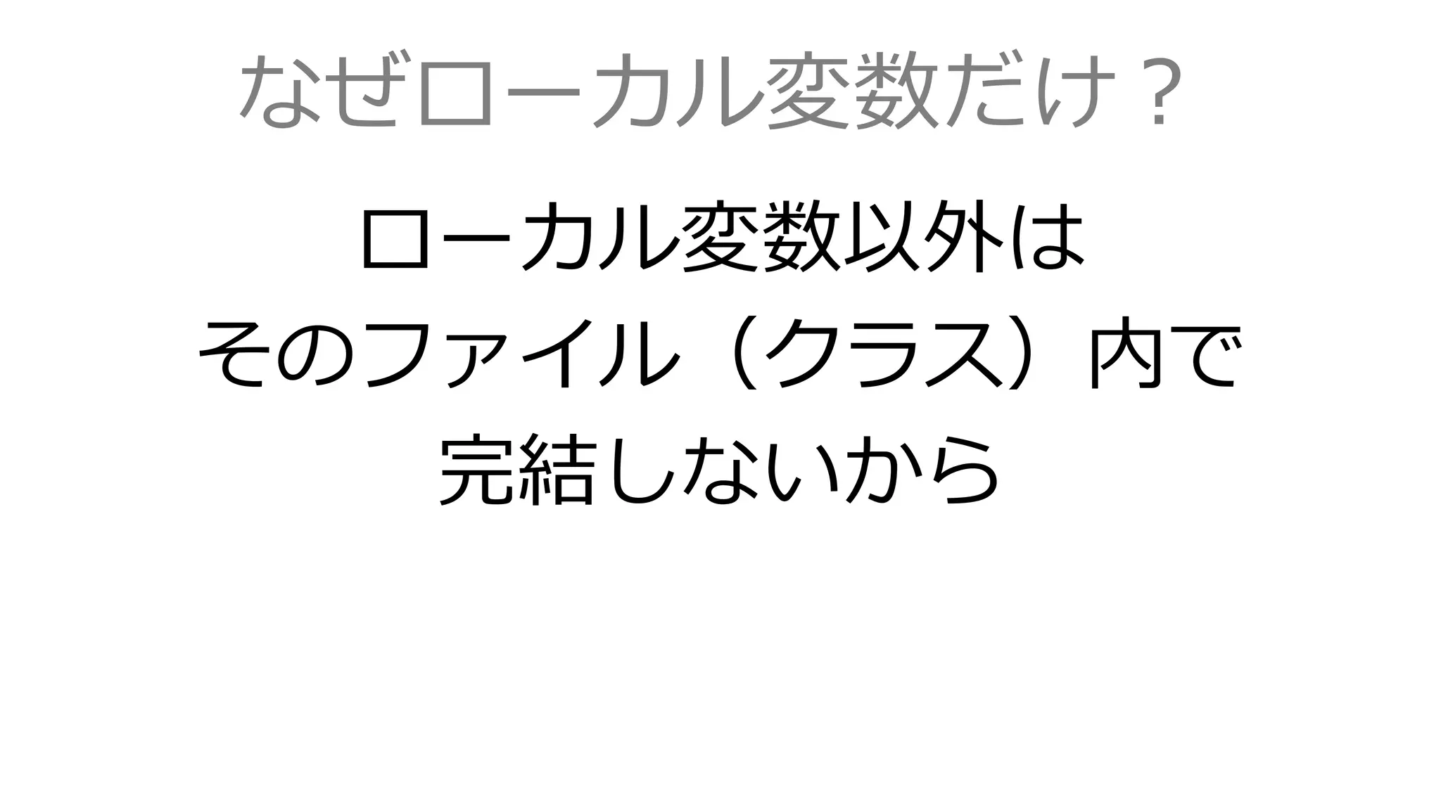 なぜローカル変数だけ？
ローカル変数以外は
そのファイル（クラス）内で
完結しないから
 