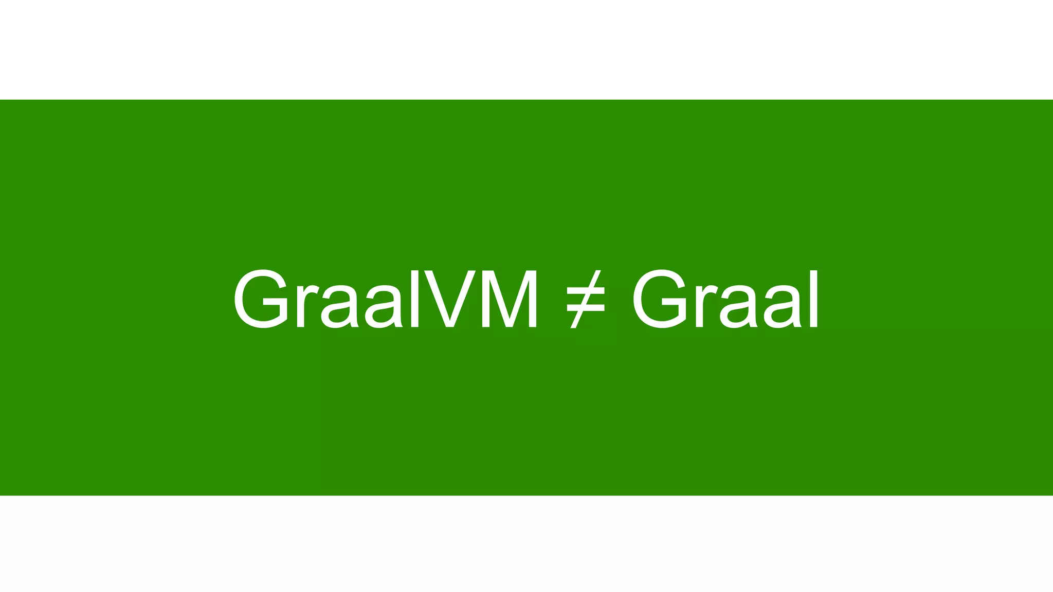 GraalVM ≠ Graal
 