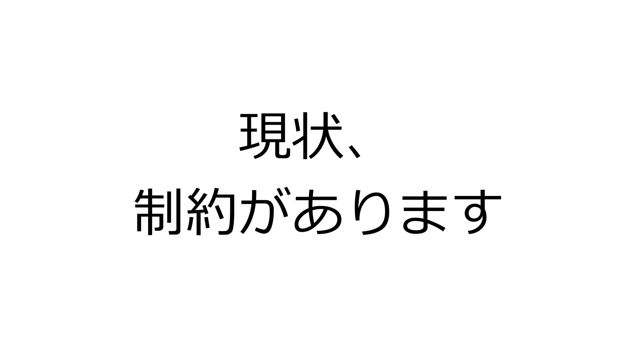 現状、
制約があります
 