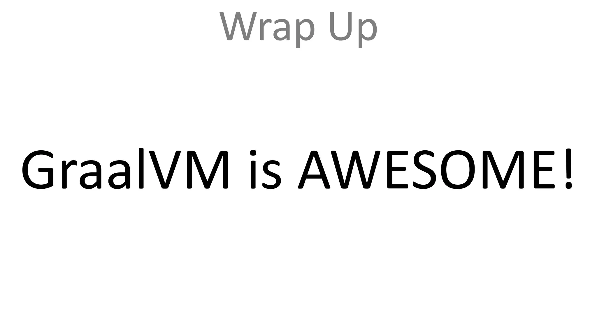 Wrap Up
GraalVM is AWESOME!
 