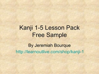 Kanji 1-5 Lesson Pack Free Sample By Jeremiah Bourque http://learnoutlive.com/shop/kanji-1-5-lesson-pack/ 