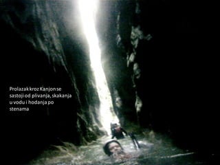 ProlazakkrozKanjonse
sastojiod plivanja,skakanja
u vodu i hodanjapo
stenama
 