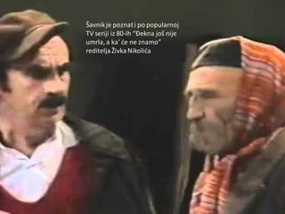 Šavnikje poznati po popularnoj
TV seriji iz 80-ih “Đekna još nije
umrla, a ka’ de ne znamo”
rediteljaŽivkaNikolida
 