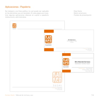 Aplicaciones - Papeleria                                                      Aplicaciones - Papeleria
Se trabajara una línea gráfica, la cual puede ser aplicable                   - Hoja Carta
en los elementos que se necesiten. En esta página se mues-                    - Sobre americano
tran algunas aplicaciones clásicas en cuanto a papelería                      - Tarjeta de presentación.
institucional y administrativa.




                                                                SR. Rodolfo Suarez
                                                              Docente Taller VII - Inacap
                                                                     Presente




                                                                                   Aliro Alvarado Carrasco
                                                                                   Diseñador Kanken Sushi




Kanken Sushi Manual de normas y uso                                                                          14
 