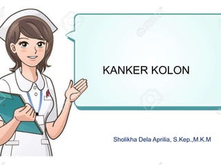 KANKER KOLON
Sholikha Dela Aprilia, S.Kep.,M.K.M
 