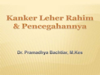 KankerLeherRahim & Pencegahannya Dr. PramadhyaBachtiar, M.Kes 