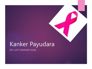 Kanker Payudara
DR. LUSY HERAWATI ALWI
 