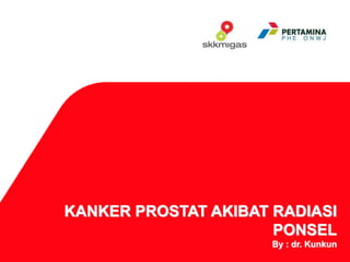 KANKER PROSTAT AKIBAT RADIASI
PONSEL
By : dr. Kunkun
 