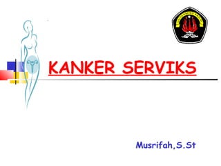KANKER SERVIKS
Musrifah,S.St
 