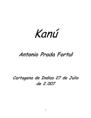 Kanú
Antonio Prada Fortul

Cartagena de Indias 27 de Julio
de 2.007

1

 