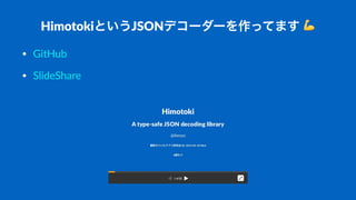 HimotokiというJSONデコーダーを作ってます+!
• GitHub
• SlideShare
 