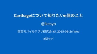 Carthageについて知りたいn個のこと
@ikesyo
関西モバイルアプリ研究会!#5,!2015(08(26!Wed
#関モバ
 