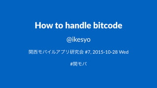 How$to$handle$bitcode
@ikesyo
関西モバイルアプリ研究会!#7,!2015)10)28!Wed
#関モバ
 