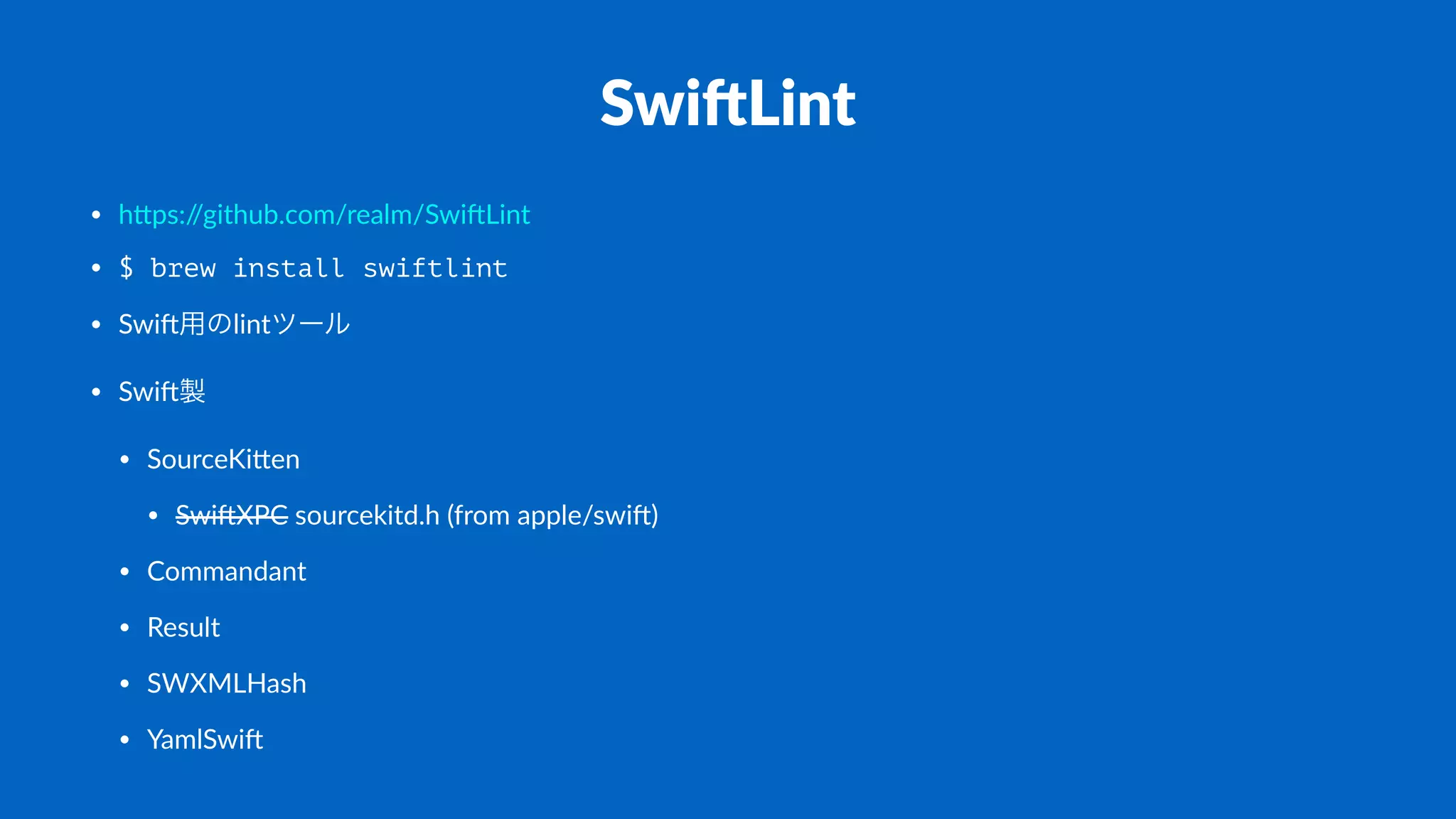 Swi$Lint
• h#ps://github.com/realm/Swi7Lint
• $ brew install swiftlint
• Swi7用のlintツール
• Swi7製
• SourceKi#en
• Swi7XPC sourcekitd.h (from apple/swi7)
• Commandant
• Result
• SWXMLHash
• YamlSwi7
 