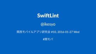 Swi$Lint
@ikesyo
関西モバイルアプリ研究会 #10, 2016-01-27 Wed
#関モバ
 