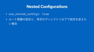 Nested Conﬁgura/ons
• use_nested_configs: true
• ルート階層の設定と、特定のディレクトリ以下で設定を変えた
い場合
 
