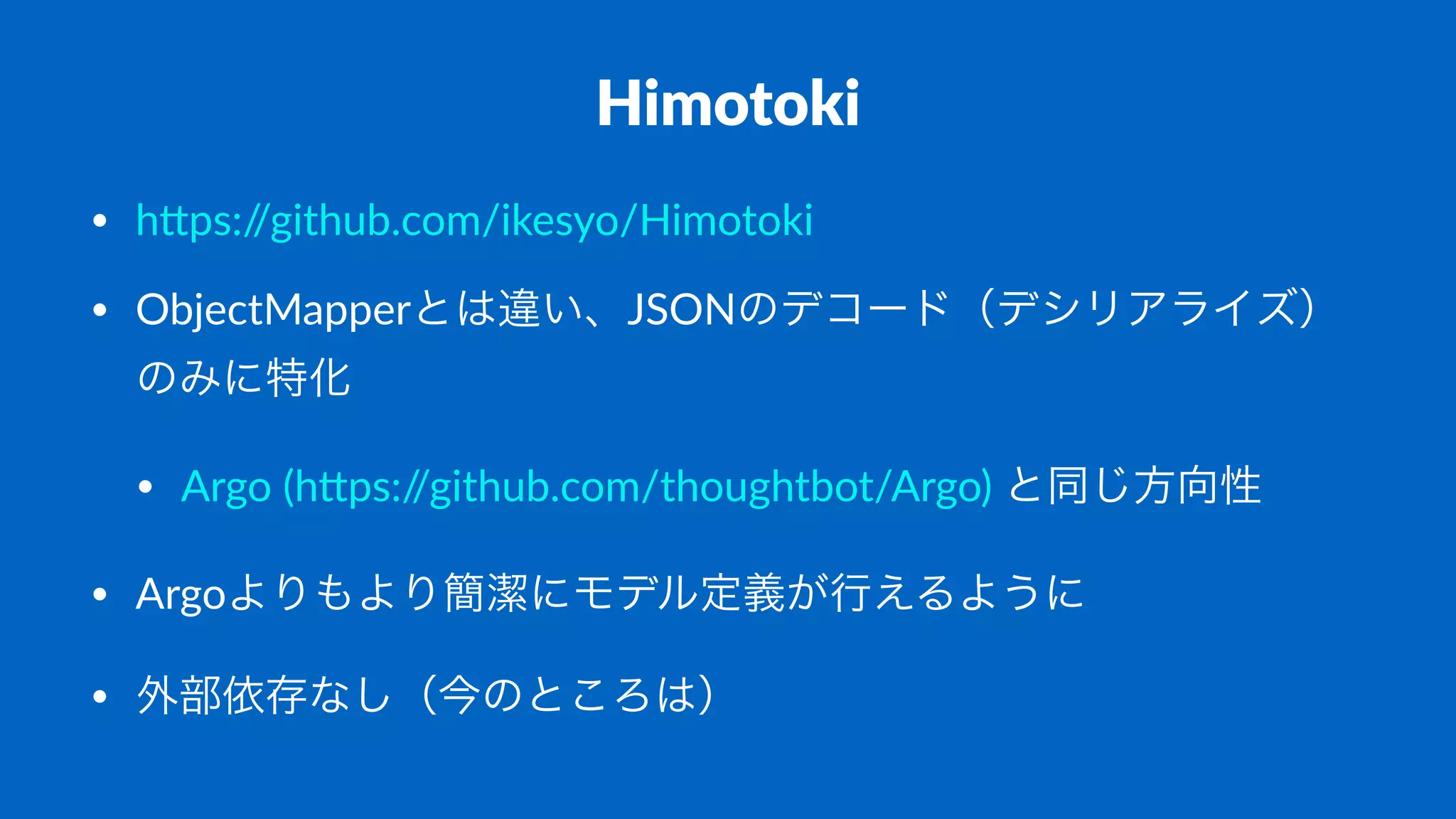 Himotoki
• h#ps://github.com/ikesyo/Himotoki
• ObjectMapperとは違い、JSONのデコード（デシリアライズ）
のみに特化
• Argo>(h#ps://github.com/thoughtbot/Argo)>と同じ方向性
• Argoよりもより簡潔にモデル定義が行えるように
• 外部依存なし（今のところは）
 