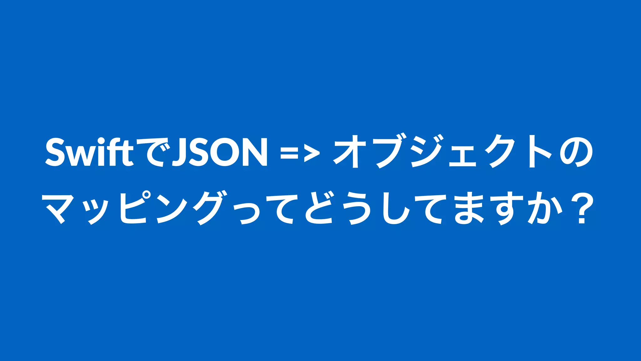 Swi$でJSON(=>(オブジェクトの
マッピングってどうしてますか？
 