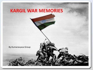 KARGIL WAR MEMORIES

By:Kumaravyasa Group

 