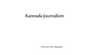 Kannada Journalism
Fr Anil Ivan F’Des, Mangalore
 