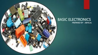 BASIC ELECTRONICS
PREPARED BY - ABHILAL
 