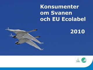 Konsumenter  om Svanen  och EU Ecolabel   2010 