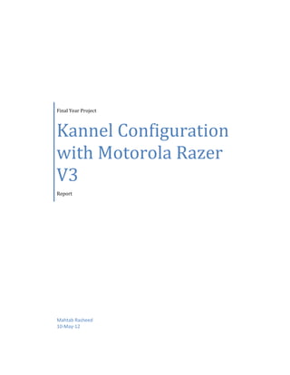 Final Year Project



Kannel Configuration
with Motorola Razer
V3
Report




Mahtab Rasheed
10-May-12
 