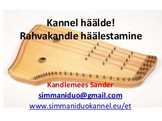 Kannel häälde!
Rahvakandle häälestamine

Kandlemees Sander
simmaniduo@gmail.com
www.simmaniduokannel.eu/et

 