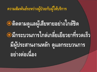 ความสัมพันธ์ระหว่างผู้ป่วยกับผู้ให้บริการ
ติดตามดูแลผู้เสียหายอย่างใกล้ชิด
มีกระบวนการไกล่เกลี่ยเยียวยาที่รวดเร็ว
มีผู้ประสานงานหลัก ดูแลกระบวนการ
อย่างต่อเนื่อง
 