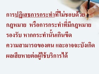 การปฏิเสธการกระทาที่ไม่ชอบด้วย
กฎหมาย หรือการกระทาที่มีกฎหมาย
รองรับ หากกระทานั้นเกินขีด
ความสามารถของตน และอาจจะบังเกิด
ผลเสียหายต่อผู้ใช้บริการได้
 