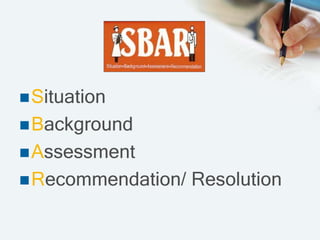 Situation
Background
Assessment
Recommendation/ Resolution
 