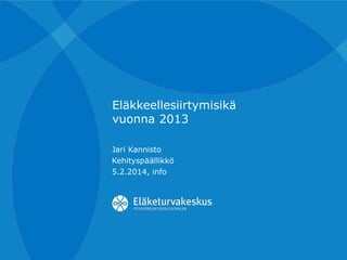 Eläkkeellesiirtymisikä
vuonna 2013
Jari Kannisto
Kehityspäällikkö
5.2.2014, info

 