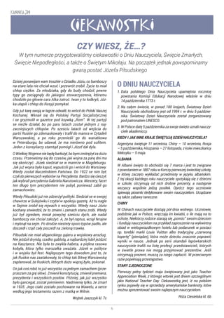 6
KANNKA 319
CIEKAWOSTKI
Dzisiej ponawijam wam troszkie o Dziadku Józiu, co bamboszy
na stare lata nie chciał wzuć i przewrót zrobił. Życie to miał
chłop ciężkie. Za młodziaka, gdy do budy chodził, pewne
typy go zaciągnęły do jakiegoś stowarzyszenia, któremu
chodziło po głowie cara Alka zatruć. Iwan y to łodkryli, Józ-
ka ułapili i chłop do Rosyji pomykał.
Gdy już karę swoją w łagrze odwalił, to wrócił do Polski Naszej
Kochanej. Wknaił się do Polskiej Partyji Socjalistycznej
i se gryzmolił w gazetce pod ksywką „Rom”. W tej partyji
se nieźle działał, bo po paru latach został jednym z naj-
zacniejszych chłopów. Po sześciu latach od wejścia do
partii Ruskie go zdemaskowały i trafił do mamra w Cytadeli
Warszawskiej, a po roku przenieśli go do wariatkowa
w Petersburgu, bo udawał, że ma nierówno pod sufitem.
Jeden z konsyliarzy stamtąd pomógł i Józef dał dyla.
O Wielkiej Wojence nie będę barłożył, bo bym zmitrężył za dużo
czasu. Przenieśmy się do czasów, jak wojna za parę dni ma
się skończyć. Józek siedział se w mamrze w Magdeburgu.
Jak już wojna była kaput, wypuścili go i wrócił do Warsiawy.
Wtedy został Naczelnikiem Państwa. Do 1922 se nim był,
czyli do pierwszych wyborów na Prezydenta. Bardzo się cieszył,
jak wybrali prezydenta Gabriela Narutowicza. Niestety, facet
ten długo tym prezydentem nie pobył, ponieważ zabił go
zamachowiec.
Wtedy Piłsudski już nie zdzierżył polityki. Siedział se w swojej
chawirze w Sulejówku i czytał w spokoju gazetę. Aż tu nagle
w Sejmie zrobił się rejwach o wszystko. Wtedy nasz Józio
kochany stwierdził, że to zmieni i zamach stanu zrobi. Wtedy
już był zgredem, mniał powyżej sześciu dych, ale nadal
bamboszy nie chciał założyć. A, że był raptus, wziął ferajne
i myknął na sejm. Po drodze niestety sporo typów padło, ale
doszedł i rząd cały poszedł na zieloną trawkę.
Piłsudski nie miał aliganckiego gajeru a wojskowy anszlug.
Nie jeździł dryńdą, rzadko gablotą, a najbardziej lubił jeździć
na Kasztance. Nie była to zwykła habeta, a piękna rasowa
kobyła, która tylko marszałka uważała. Józek w polityce
i w wojsku był fest. Najlepszym tego dowodem jest to, że
jak Ruskie nas zaatakowały, to chłop tak Bitwę Warsiawską
zaplanował, że Ruskich, których dużo więcej było, pokonał.
On jak coś robił, to już wszystko za jednym zamachem (prze-
praszam za grę słów). Zmienił konstytucję, zmienił premiera,
prezydenta i wszystkich posłów. Później, jak już wszystko
było gancegal, został premierem. Nadmienię tylko, że zmarł
w 1935. Jego ciało zostało pochowane na Wawelu, a serce
według jego testamentu razem z matką w Wilnie.
Wojtek Jaszczyk kl. 7c
O DNIU NAUCZYCIELA
1. Data polskiego Dnia Nauczyciela upamiętnia rocznicę
powstania Komisji Edukacji Narodowej właśnie w dniu
14 października 1773 r.
2. Na całym świecie, w ponad 100 krajach, Światowy Dzień
Nauczyciela obchodzony jest od 1994 r. w dniu 5 paździer-
nika. Światowy Dzień Nauczyciela został zorganizowany
pod patronatem UNESCO.
3. W Polsce datę 5 października za swoje święto uznali nauczy-
ciele akademiccy.
KIEDY I JAK INNE KRAJE ŚWIĘTUJĄ DZIEŃ NAUCZYCIELA?
Argentyna świętuje 11 września, Chiny – 10 września, Rosja
– 5 października, Hiszpania – 27 listopada, z kolei mieszkańcy
Meksyku – 5 maja.
ALBANIA
W Albanii święto to obchodzi się 7 marca i jest to związane
zpowstaniemw1887rokuwKorczypierwszejświeckiejszkoły,
w której zaczęto wykładać przedmioty w języku albańskim.
Z tej okazji każdego roku nauczyciele spotykają się z dziećmi
w szkole, otrzymują od nich drobne prezenty, a następnie
wszyscy wspólnie jedzą posiłek. Oprócz tego uczniowie
śpiewają piosenki dedykowane swoim nauczycielom. Urządzane
są także zabawy taneczne.
CHINY
W Chinach nauczyciele dostają pół dnia wolnego. Uczniowie,
podobnie jak w Polsce, wręczają im kwiatki, o ile mają na to
ochotę. Niektórzy rodzice starają się „pomóc” swoim dzieciom
i fundują nauczycielom na przykład zaproszenie na wykwintny
obiad w wielogwiazdkowym hotelu lub podarunek w postaci
np. torebki marki Louis Vuitton albo tradycyjną „czerwoną
kopertę” (pieniądze), która może dziecku znacznie poprawić
wyniki w nauce. Jednak po serii skandali łapówkarskich
nauczyciele trafili na listę profesji przedstawicieli, których
w świetle prawa nie mogą przyjmować prezentów. Jeśli
otrzymają prezent, muszą za niego zapłacić. W przeciwnym
razie popełniają przestępstwo.
STANY ZJEDNOCZONE
Pierwszy pełny tydzień maja świętowany jest jako Teacher
Appreciation Week, z którego wtorek jest dniem szczególnym
jako National Teacher Day. Ciekawostką jest, iż na polskim
rynku pojawiły się w sprzedaży amerykańskie banknoty, które
można sprezentować swoim najlepszym nauczycielom.
Róża Ciesielska kl. 6b
CZY WIESZ, ŻE…?
W tym numerze przygotowaliśmy ciekawostki o Dniu Nauczyciela, Święcie Zmarłych,
Święcie Niepodległości, a także o Świętym Mikołaju. Na początek jednak powspominamy
gwarą postać Józefa Piłsudskiego ☺
 