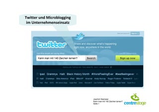 Twitter und Microblogging
 im Unternehmenseinsatz




                            Joachim Niemeier
                            Kann man mit 140 Zeichen lernen?
                            Seite 1
 