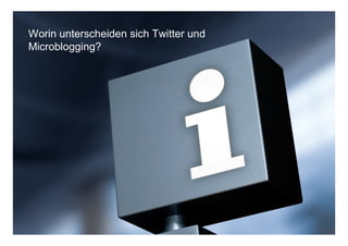 Worin unterscheiden sich Twitter und
Microblogging?




                                   Joachim Niemeier
              ...