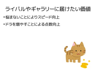 ライバルやギャラリーに届けたい価値
●
悩まないことによりスピード向上
●
ドラを増やすことによる点数向上
 