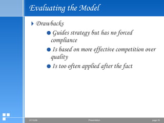 Evaluating the Model Drawbacks Guides strategy but has no forced compliance Is based on more effective competition over quality Is too often applied after the fact 