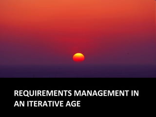 REQUIREMENTS MANAGEMENT IN AN ITERATIVE AGE 