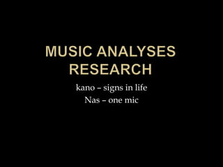 kano – signs in life
  Nas – one mic
 