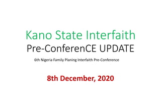 Kano State Interfaith
Pre-ConferenCE UPDATE
6th Nigeria Family Planing Interfaith Pre-Conference
8th December, 2020
 