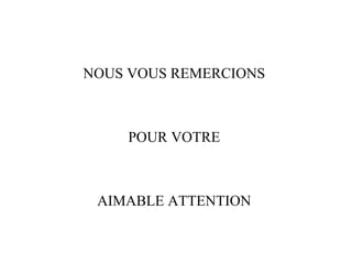 NOUS VOUS REMERCIONS  POUR VOTRE  AIMABLE ATTENTION  