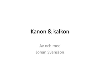 Kanon & kalkon Av och med Johan Svensson 